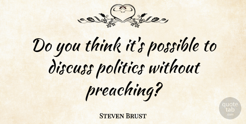 Steven Brust Quote About Thinking, Preaching: Do You Think Its Possible...