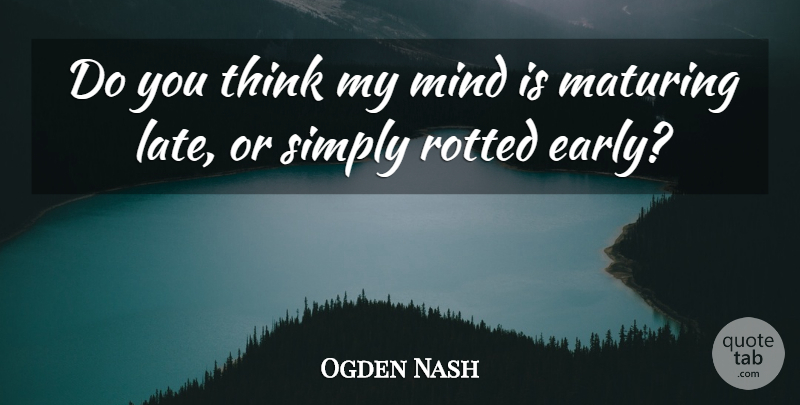 Ogden Nash Quote About Thinking, Mind, Aging: Do You Think My Mind...