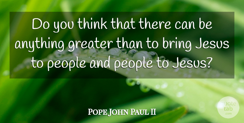 Pope John Paul II Quote About Jesus, Thinking, People: Do You Think That There...
