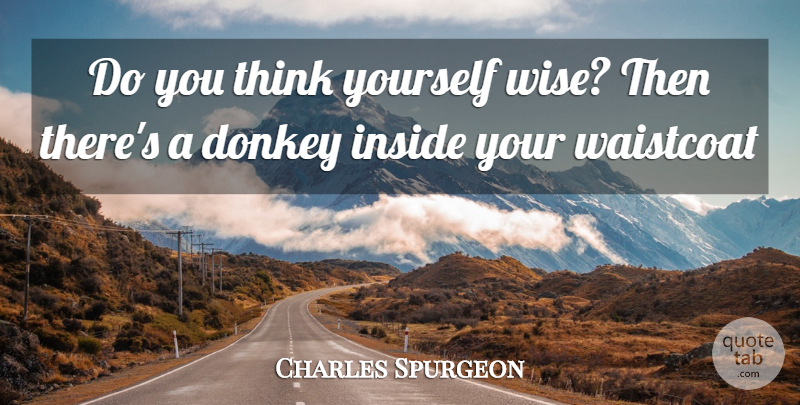 Charles Spurgeon Quote About Donkey, Inside: Do You Think Yourself Wise...