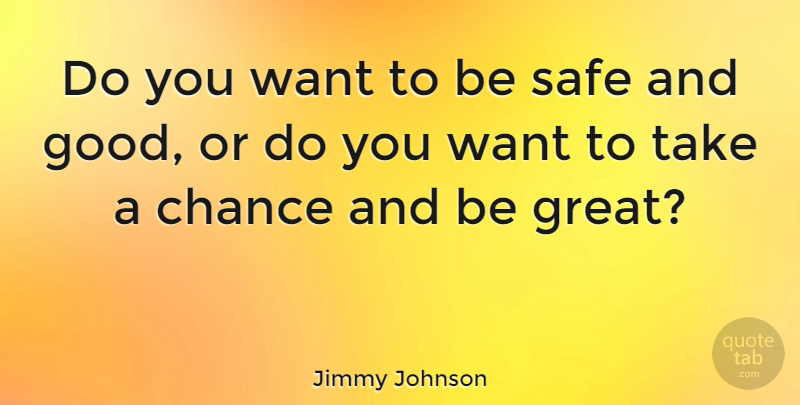 Jimmy Johnson Quote About Chance, Safe: Do You Want To Be...