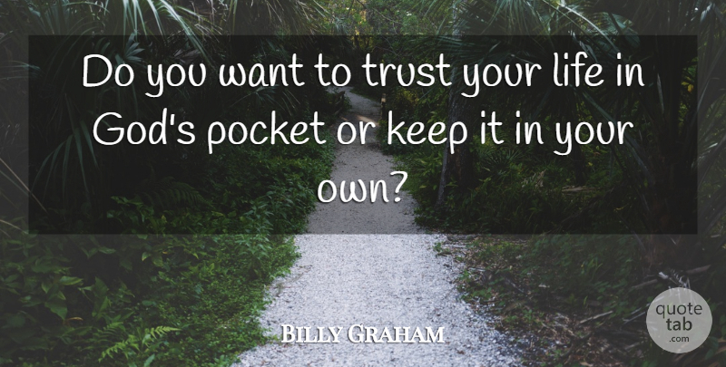 Billy Graham Quote About Pockets, Want: Do You Want To Trust...