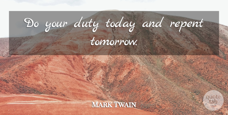 Mark Twain Quote About Advice, Today, Tomorrow: Do Your Duty Today And...