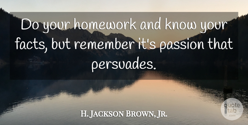 H. Jackson Brown, Jr. Quote About Life Lesson, Passion, Facts: Do Your Homework And Know...