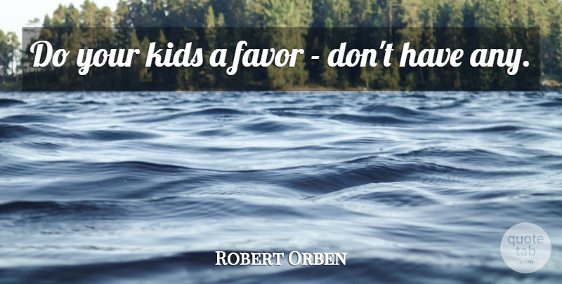 Robert Orben Quote About Funny, Children, Kids: Do Your Kids A Favor...
