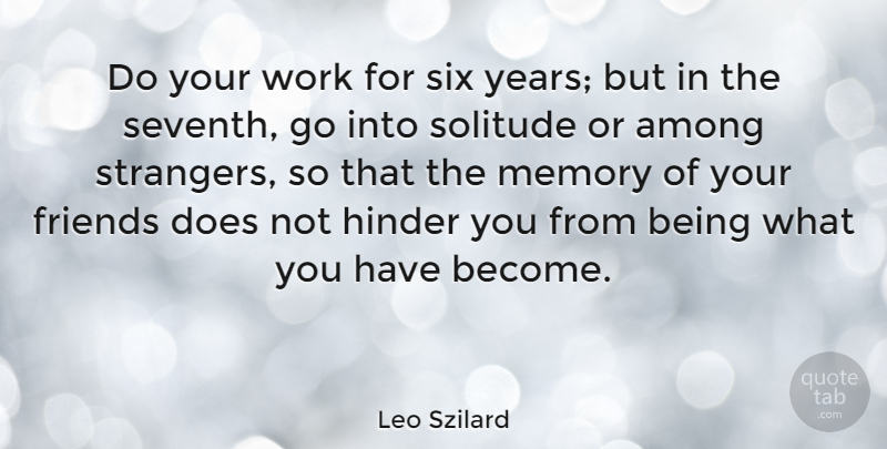 Leo Szilard Quote About Friends, Memories, Years: Do Your Work For Six...