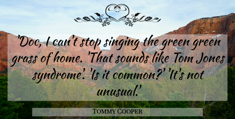 Tommy Cooper Quote About Funny, Home, Humor: Doc I Cant Stop Singing...
