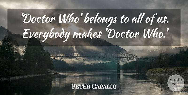 Peter Capaldi Quote About Doctors, Doctor Who: Doctor Who Belongs To All...
