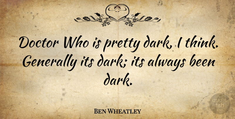 Ben Wheatley Quote About Dark, Thinking, Doctors: Doctor Who Is Pretty Dark...