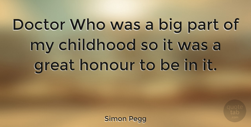 Simon Pegg Quote About Doctors, Childhood, Bigs: Doctor Who Was A Big...