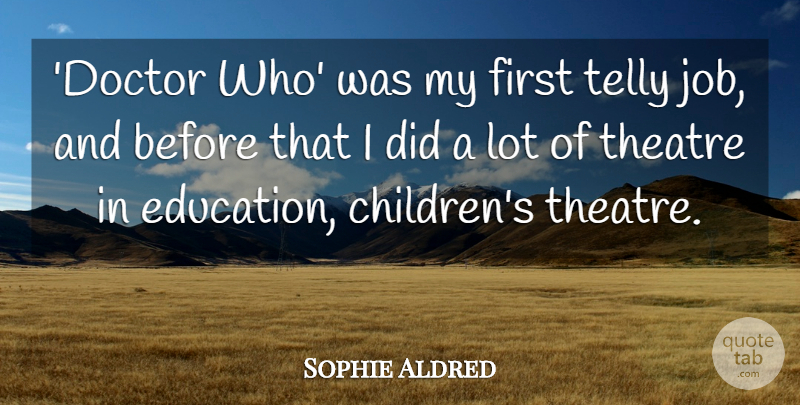 Sophie Aldred Quote About Jobs, Children, Doctors: Doctor Who Was My First...