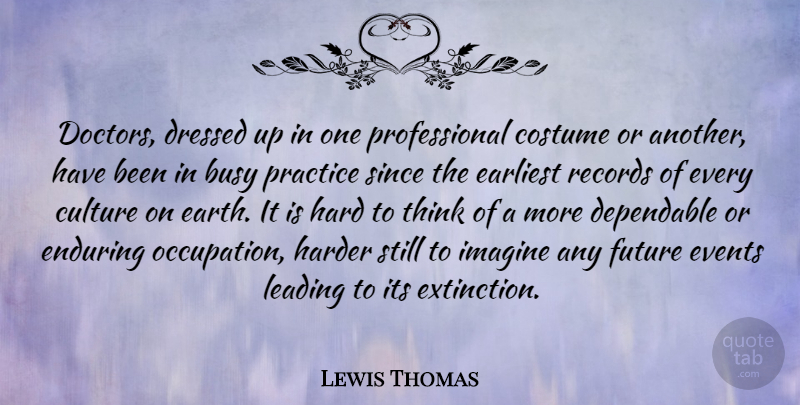 Lewis Thomas Quote About Thinking, Practice, Doctors: Doctors Dressed Up In One...