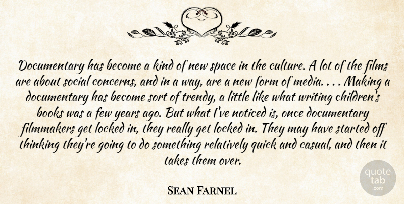 Sean Farnel Quote About Books, Few, Filmmakers, Films, Form: Documentary Has Become A Kind...