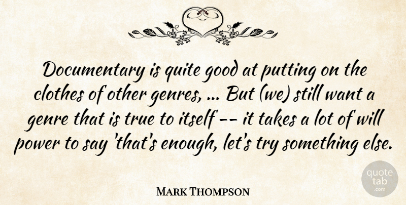 Mark Thompson Quote About Clothes, Genre, Good, Itself, Power: Documentary Is Quite Good At...