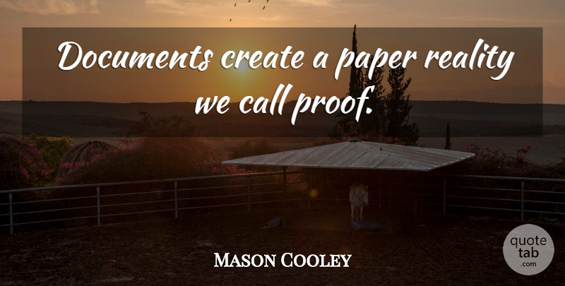 Mason Cooley Quote About Reality, Paper, Proof: Documents Create A Paper Reality...