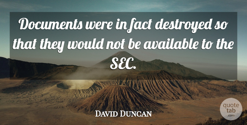 David Duncan Quote About Available, Destroyed, Documents, Fact: Documents Were In Fact Destroyed...