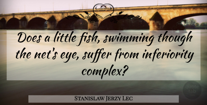 Stanislaw Jerzy Lec Quote About Eye, Swimming, Sea: Does A Little Fish Swimming...