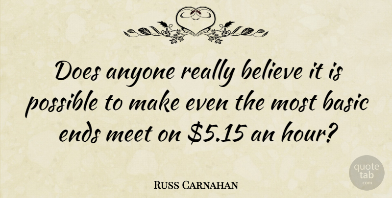 Russ Carnahan Quote About Believe, Doe, Hours: Does Anyone Really Believe It...