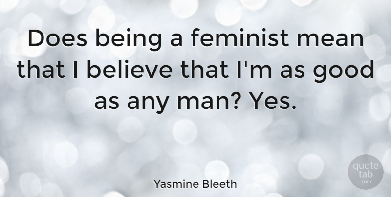 Yasmine Bleeth Quote About Believe, Mean, Men: Does Being A Feminist Mean...