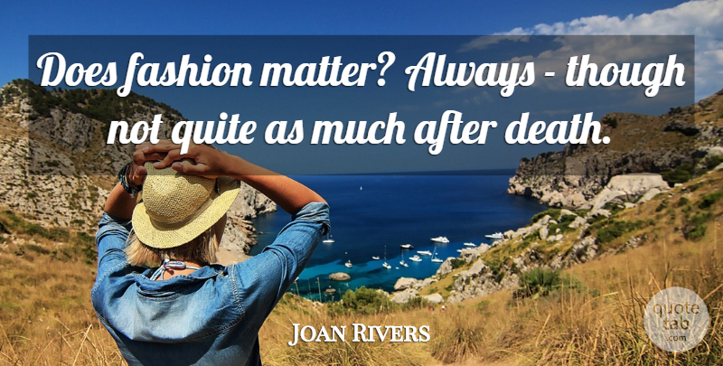 Joan Rivers Quote About Fashion, Matter, Doe: Does Fashion Matter Always Though...