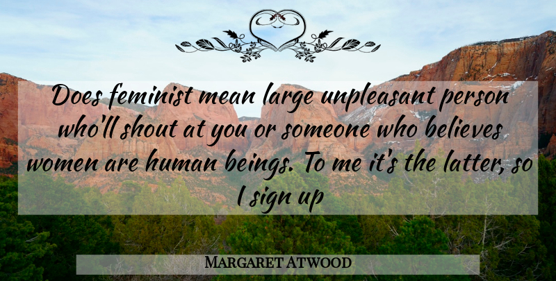 Margaret Atwood Quote About Believe, Mean, Independent: Does Feminist Mean Large Unpleasant...