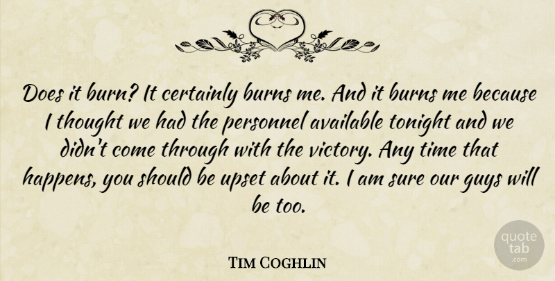 Tim Coghlin Quote About Available, Burns, Certainly, Guys, Personnel: Does It Burn It Certainly...