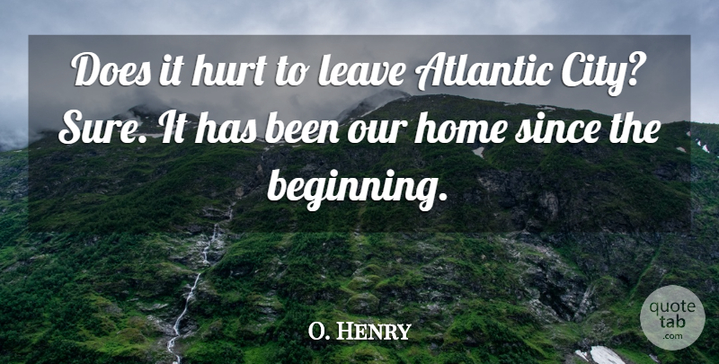 O. Henry Quote About Atlantic, Home, Hurt, Leave, Since: Does It Hurt To Leave...