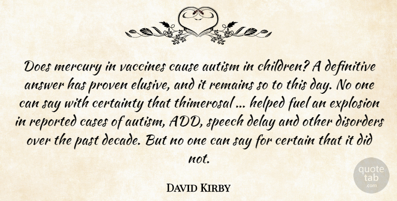 David Kirby Quote About Answer, Autism, Cases, Cause, Certainty: Does Mercury In Vaccines Cause...