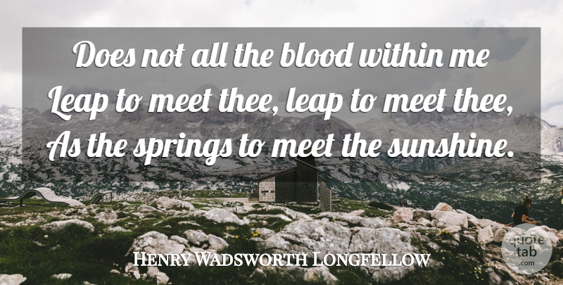Henry Wadsworth Longfellow Quote About Life, Spring, Sunshine: Does Not All The Blood...
