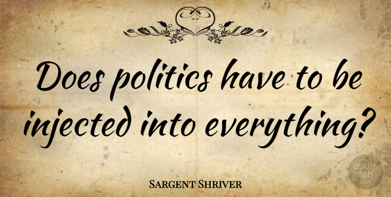Sargent Shriver Quote About Doe: Does Politics Have To Be...
