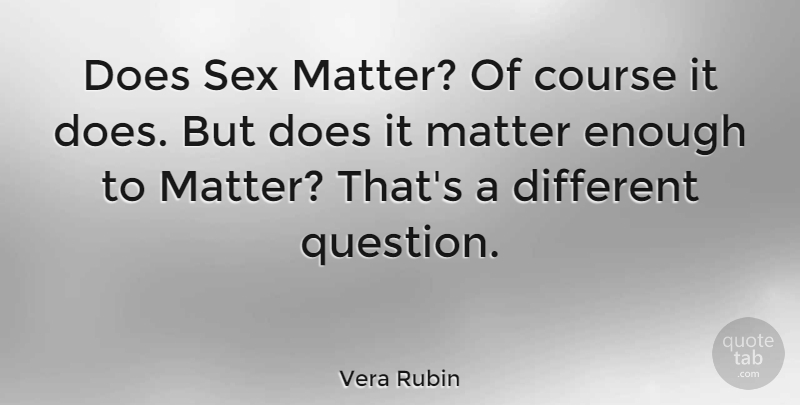 Vera Rubin Quote About Sex, Different, Matter: Does Sex Matter Of Course...