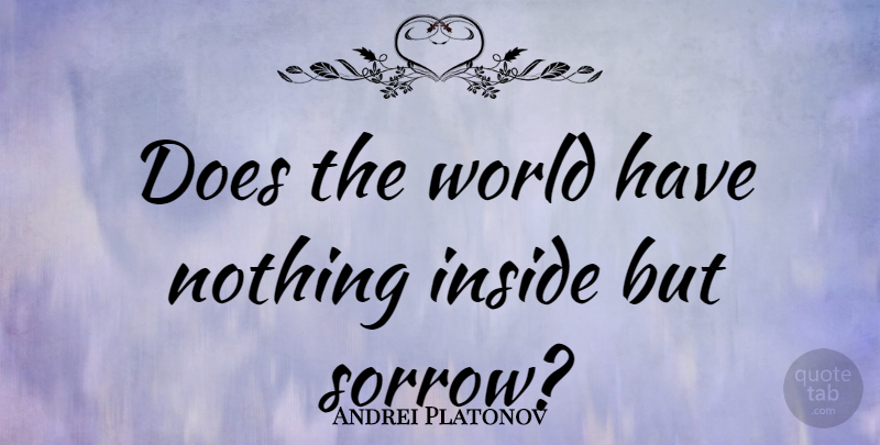 Andrei Platonov Quote About Sorrow, Doe, World: Does The World Have Nothing...