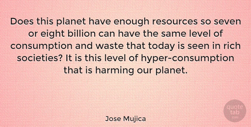 Jose Mujica Quote About Eight, Doe, Levels: Does This Planet Have Enough...