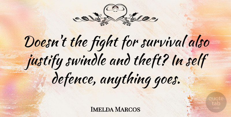 Imelda Marcos Quote About Fighting, Self, Survival: Doesnt The Fight For Survival...