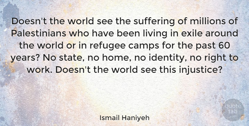 Ismail Haniyeh Quote About Home, Past, Years: Doesnt The World See The...