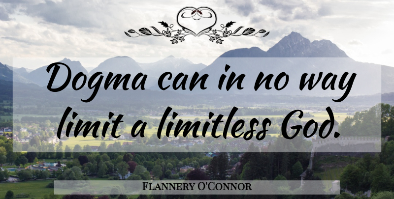 Flannery O'Connor Quote About God, Way, Limits: Dogma Can In No Way...