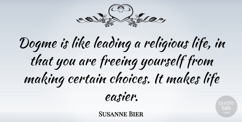 Susanne Bier Quote About Certain, Freeing, Leading, Life: Dogme Is Like Leading A...