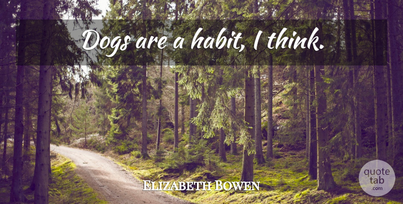 Elizabeth Bowen Quote About Funny, Dog, Thinking: Dogs Are A Habit I...