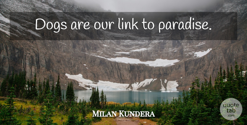 Milan Kundera Quote About Dog, Pet, Links: Dogs Are Our Link To...