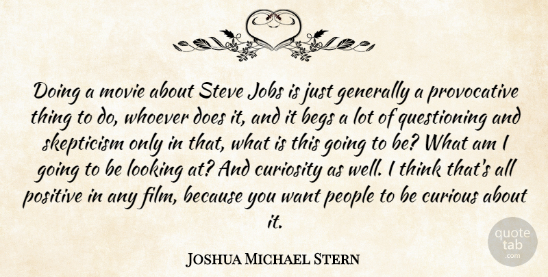 Joshua Michael Stern Quote About Jobs, Thinking, People: Doing A Movie About Steve...