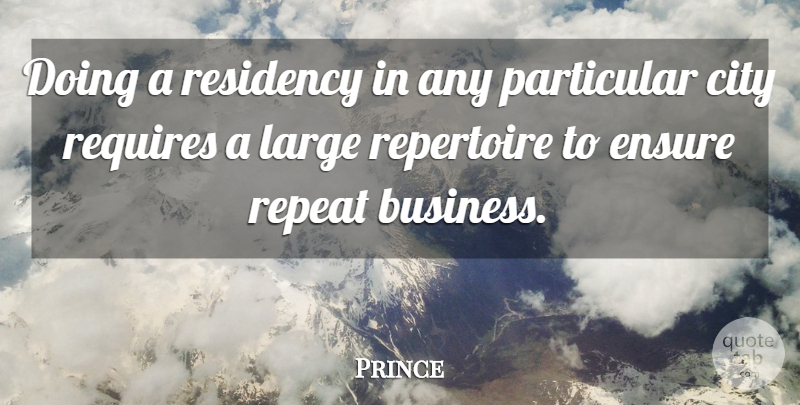 Prince Quote About Business, Ensure, Large, Particular, Repertoire: Doing A Residency In Any...