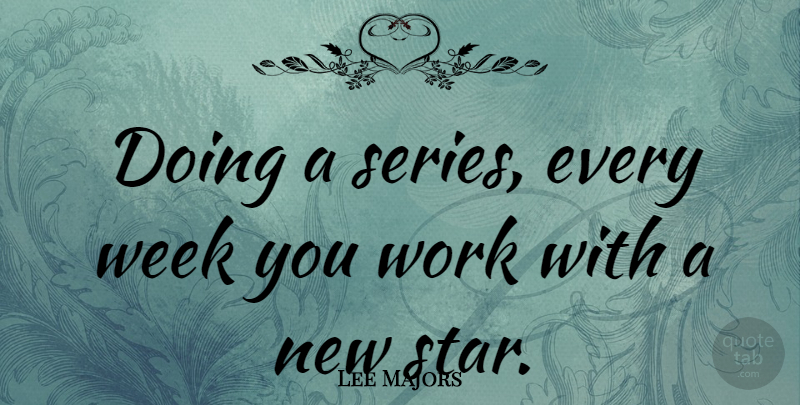 Lee Majors Quote About Stars, Week, Series: Doing A Series Every Week...