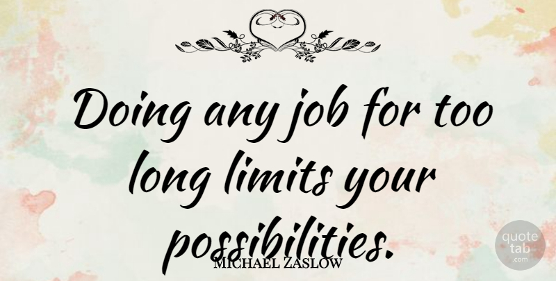 Michael Zaslow Quote About Jobs, Long, Limits: Doing Any Job For Too...