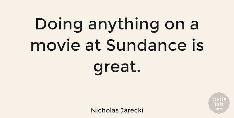 Nicholas Jarecki Quote About Sundance: Doing Anything On A Movie...