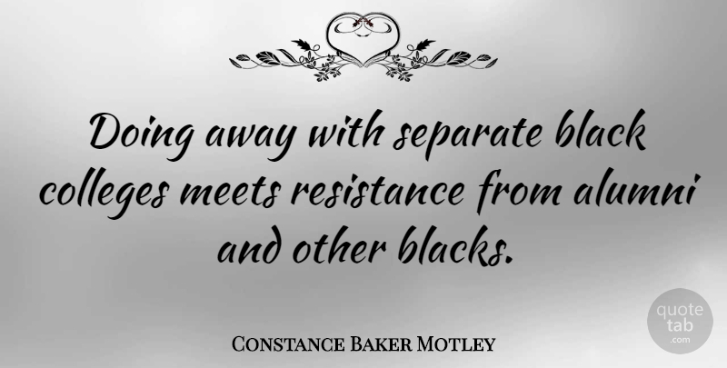 Constance Baker Motley Quote About College, Black, Resistance: Doing Away With Separate Black...