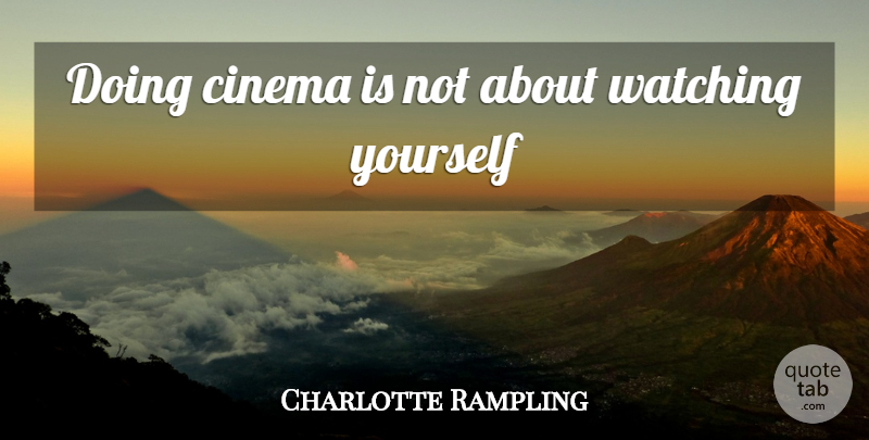 Charlotte Rampling Quote About Cinema: Doing Cinema Is Not About...