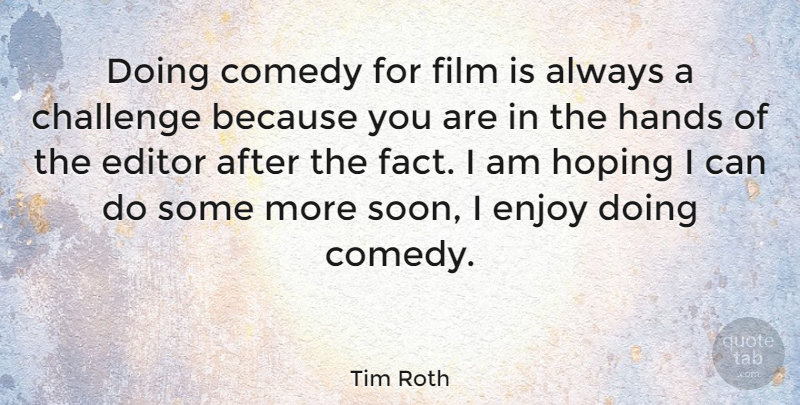 Tim Roth Quote About Hands, Editors, Challenges: Doing Comedy For Film Is...