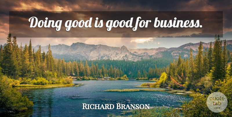 Richard Branson Quote About Doing Good: Doing Good Is Good For...