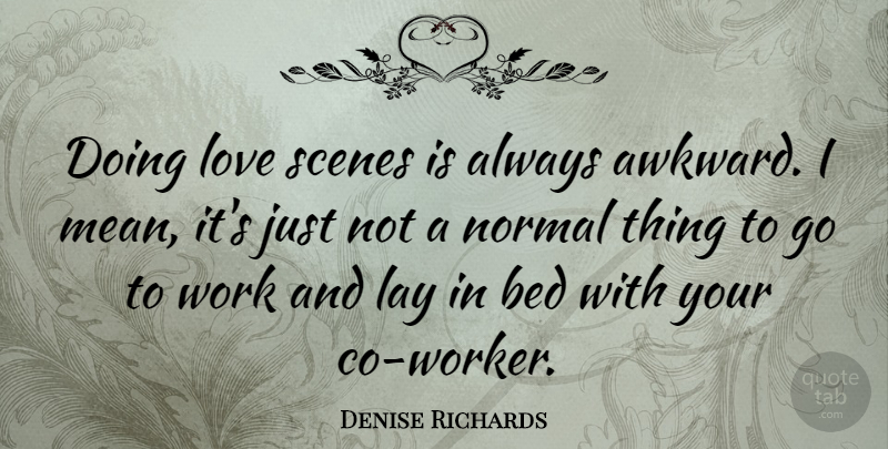 Denise Richards Quote About Mean, Awkward, Bed: Doing Love Scenes Is Always...