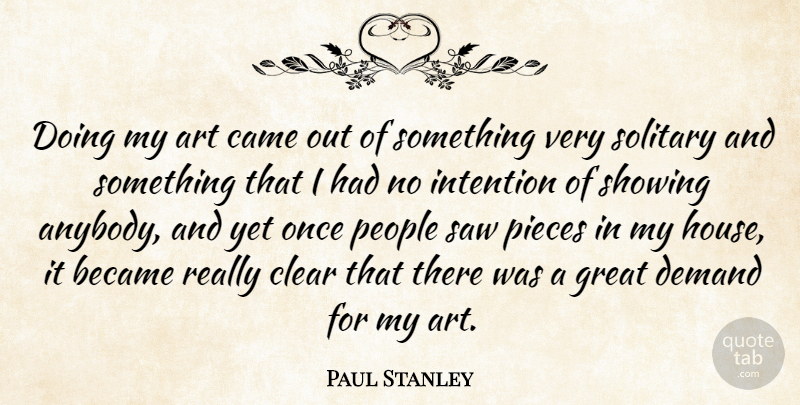Paul Stanley Quote About Art, People, House: Doing My Art Came Out...